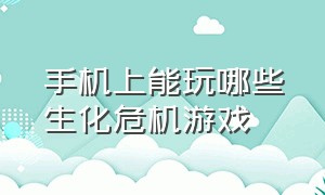 手机上能玩哪些生化危机游戏