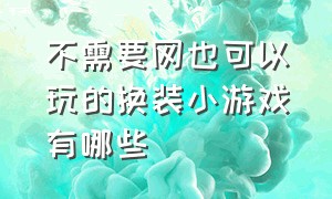 不需要网也可以玩的换装小游戏有哪些