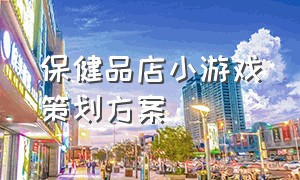 保健品店小游戏策划方案