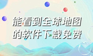 能看到全球地图的软件下载免费