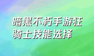 暗黑不朽手游狂骑士技能选择