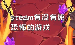 steam有没有纯恐怖的游戏