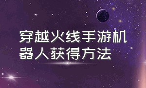 穿越火线手游机器人获得方法