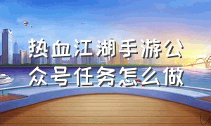 热血江湖手游公众号任务怎么做