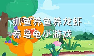 抓鱼养鱼养龙虾养乌龟小游戏