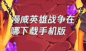 漫威英雄战争在哪下载手机版