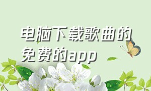 电脑下载歌曲的免费的app