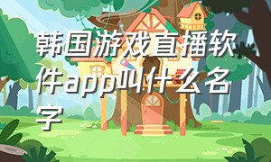 韩国游戏直播软件app叫什么名字