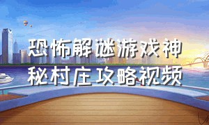 恐怖解谜游戏神秘村庄攻略视频