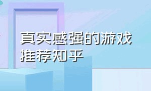 真实感强的游戏推荐知乎