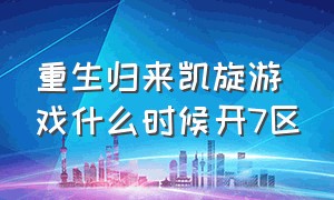 重生归来凯旋游戏什么时候开7区