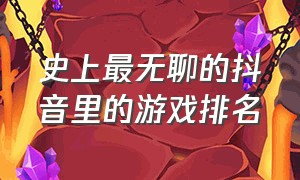 史上最无聊的抖音里的游戏排名