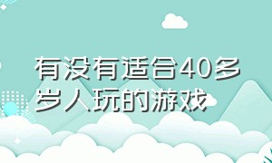 有没有适合40多岁人玩的游戏