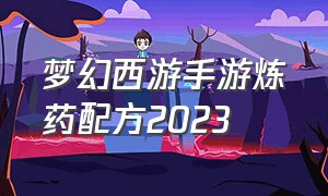 梦幻西游手游炼药配方2023