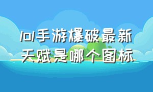 lol手游爆破最新天赋是哪个图标