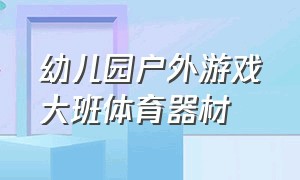 幼儿园户外游戏大班体育器材