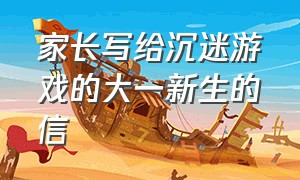 家长写给沉迷游戏的大一新生的信