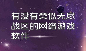 有没有类似无尽战区的网络游戏软件