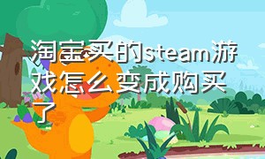 淘宝买的steam游戏怎么变成购买了