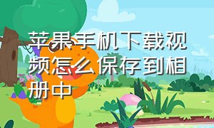 苹果手机下载视频怎么保存到相册中