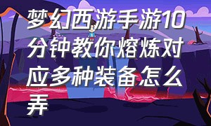 梦幻西游手游10分钟教你熔炼对应多种装备怎么弄