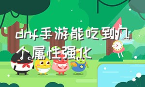 dnf手游能吃到几个属性强化