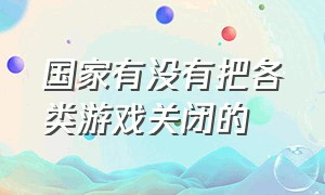 国家有没有把各类游戏关闭的