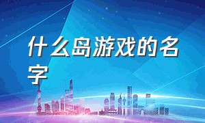 什么岛游戏的名字