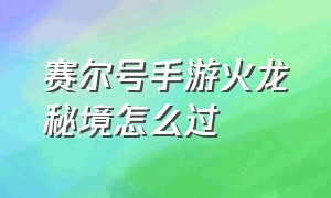 赛尔号手游火龙秘境怎么过