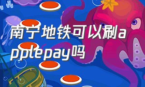 南宁地铁可以刷applepay吗