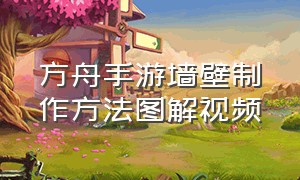 方舟手游墙壁制作方法图解视频