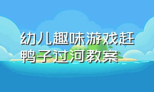 幼儿趣味游戏赶鸭子过河教案