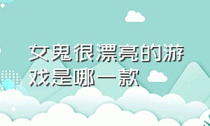 女鬼很漂亮的游戏是哪一款