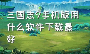 三国志9手机版用什么软件下载最好