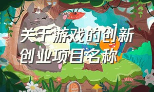 关于游戏的创新创业项目名称