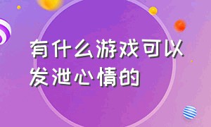 有什么游戏可以发泄心情的