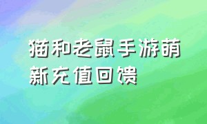 猫和老鼠手游萌新充值回馈