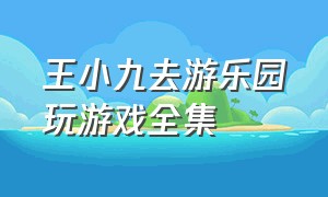 王小九去游乐园玩游戏全集