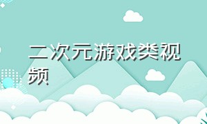 二次元游戏类视频