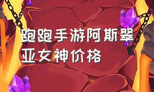 跑跑手游阿斯翠亚女神价格