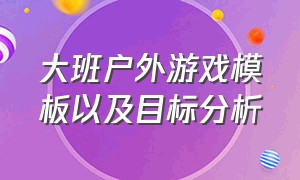 大班户外游戏模板以及目标分析