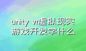 unity vr虚拟现实游戏开发学什么
