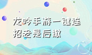 龙吟手游一键连招老是后撤