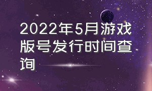 2022年5月游戏版号发行时间查询