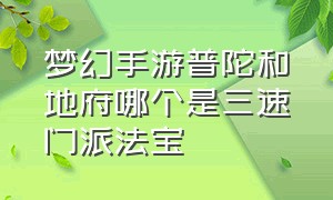 梦幻手游普陀和地府哪个是三速门派法宝