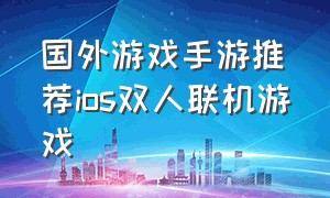 国外游戏手游推荐ios双人联机游戏
