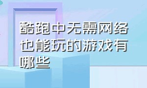 酷跑中无需网络也能玩的游戏有哪些