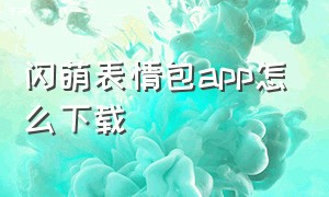 闪萌表情包app怎么下载