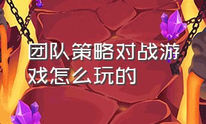 团队策略对战游戏怎么玩的