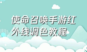 使命召唤手游红外线调色教程